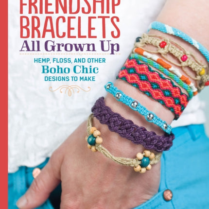 Friendship Bracelets: All Grown Up Hemp, Floss, and Other Boho Chic Designs to Make