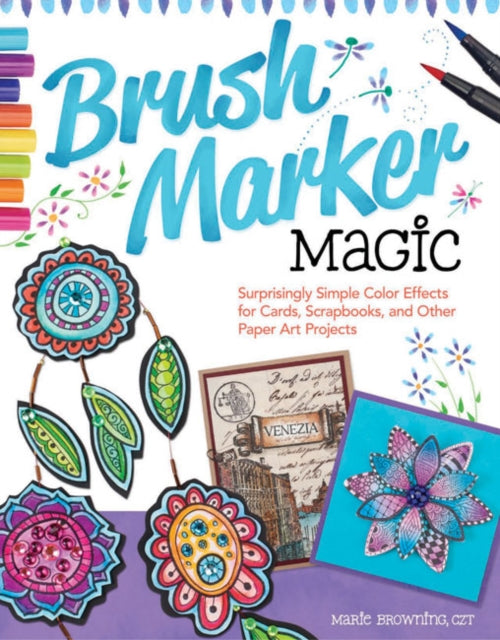 Brush Marker Magic: Surprisingly Simple Color Effects for Cards, Scrapbooks, and Other Paper Art Projects