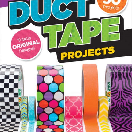 Awesome Duct Tape Projects: Also Includes Washi, Masking, and Frog Tape: More than 50 Projects: Totally Original Designs