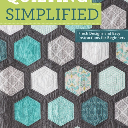 Quilting Simplified: Fresh Designs and Easy Instructions for Beginners