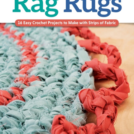 Rag Rugs, 2nd Edition, Revised and Expanded: 16 Easy Crochet Projects to Make with Strips of Fabric