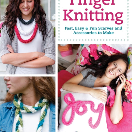 Finger Knitting: Fast, Easy & Fun Scarves and Accessories to Make