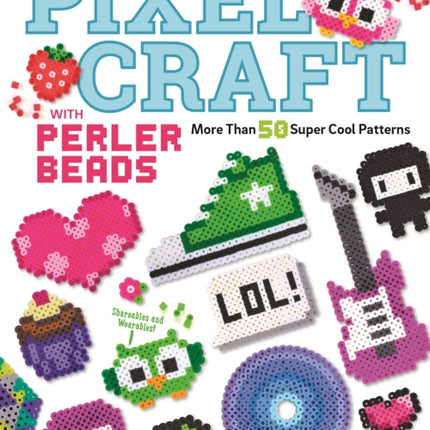 Pixel Craft with Perler Beads: More Than 50 Super Cool Patterns: Patterns for Hama, Perler, Pyssla, Nabbi, and Melty Beads