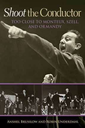Shoot the Conductor: Too Close to Monteux, Szell,