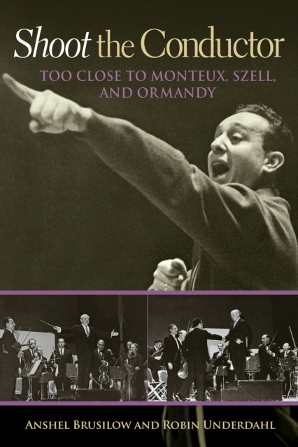 Shoot the Conductor: Too Close to Monteux, Szell,