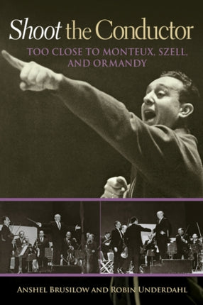 Shoot the Conductor: Too Close to Monteux, Szell,