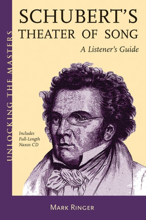 Franz Schuberts Theatre of Song  a Listeners Guide Unlocking the Masters