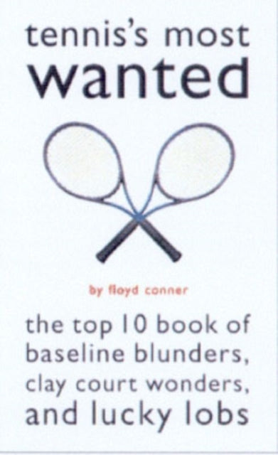 Tenniss Most Wanted The Top 10 Book of Baseline Blunders Clay Court Wonders and Lucky Lobs