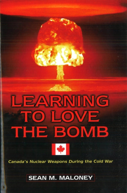 Learning to Love the Bomb Canadas Nuclear Weapons During the Cold War