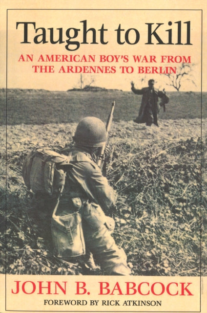 Taught to Kill  An American Boys War from the Ardennes to Berlin