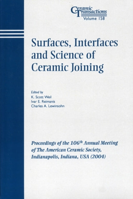 Surfaces, Interfaces and Science of Ceramic Joining: Proceedings of the 106th Annual Meeting of The American Ceramic Society, Indianapolis, Indiana, USA 2004