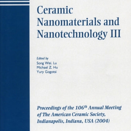 Ceramic Nanomaterials and Nanotechnology III: Proceedings of the 106th Annual Meeting of The American Ceramic Society, Indianapolis, Indiana, USA 2004