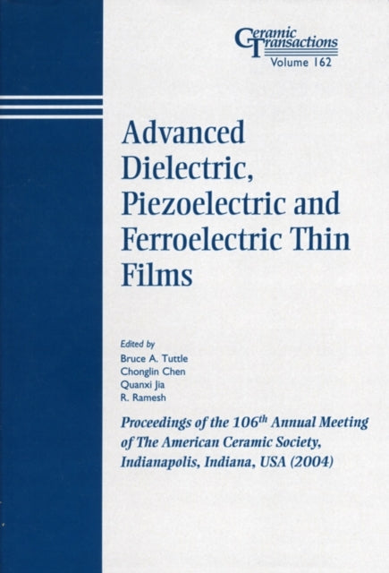 Advanced Dielectric, Piezoelectric and Ferroelectric Thin Films: Proceedings of the 106th Annual Meeting of The American Ceramic Society, Indianapolis, Indiana, USA 2004