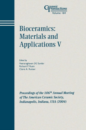 Bioceramics: Materials and Applications V: Proceedings of the 106th Annual Meeting of The American Ceramic Society, Indianapolis, Indiana, USA 2004