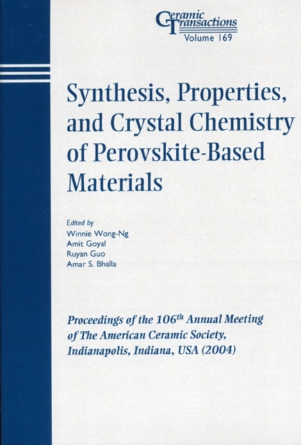 Synthesis, Properties, and Crystal Chemistry of Perovskite-Based Materials: Proceedings of the 106th Annual Meeting of The American Ceramic Society, Indianapolis, Indiana, USA 2004