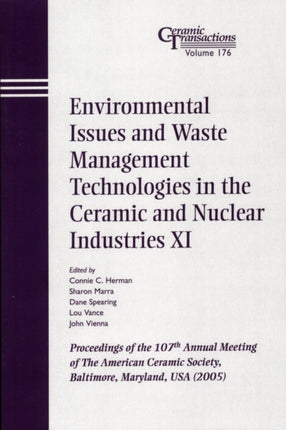 Environmental Issues and Waste Management Technologies in the Ceramic and Nuclear Industries XI: Proceedings of the 107th Annual Meeting of The American Ceramic Society, Baltimore, Maryland, USA 2005