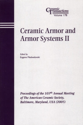 Ceramic Armor and Armor Systems II: Proceedings of the 107th Annual Meeting of The American Ceramic Society, Baltimore, Maryland, USA 2005