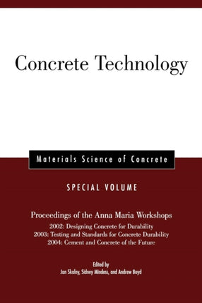 Concrete Technology, Special Volume: Proceedings of the Anna Maria Workshops 2002: Designing Concrete for Durability, 2003:Testing & Standards for Concrete Durability, 2004: Cement & Concrete of the Future