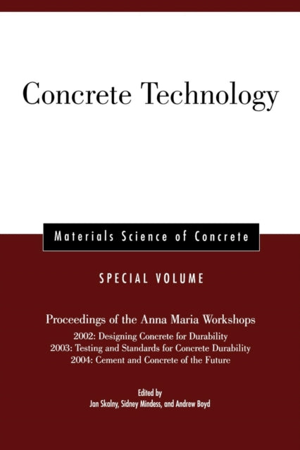 Concrete Technology, Special Volume: Proceedings of the Anna Maria Workshops 2002: Designing Concrete for Durability, 2003:Testing & Standards for Concrete Durability, 2004: Cement & Concrete of the Future