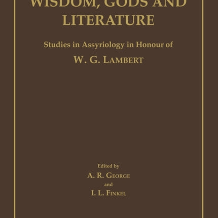 Wisdom, Gods and Literature: Studies in Assyriology in Honour of W. G. Lambert