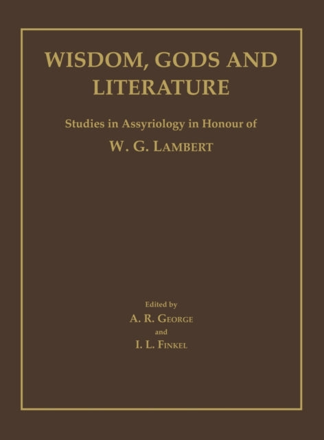 Wisdom, Gods and Literature: Studies in Assyriology in Honour of W. G. Lambert