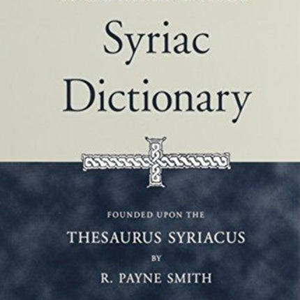 A Compendious Syriac Dictionary: Founded upon the Thesaurus Syriacus of R. Payne Smith