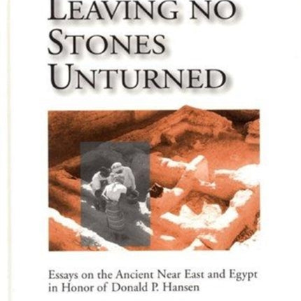 Leaving No Stones Unturned: Essays on the Ancient Near East and Egypt in Honor of Donald P. Hansen