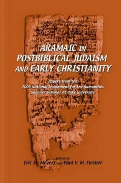 Aramaic in Postbiblical Judaism and Early Christianity: Papers from the 2004 National Endowment for the Humanities Summer Seminar at Duke University