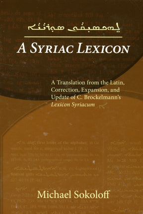 A Syriac Lexicon: A Translation from the Latin, Correction, Expansion, and Update of C. Brockelmann's <i>Lexicon Syriacum</i>