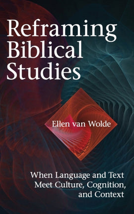 Reframing Biblical Studies: When Language and Text Meet Culture, Cognition, and Context