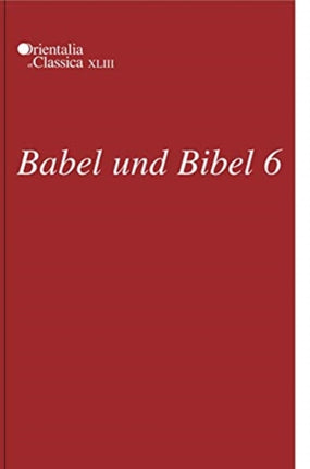 Babel und Bibel 6: Annual of Ancient Near Eastern, Old Testament, and Semitic Studies