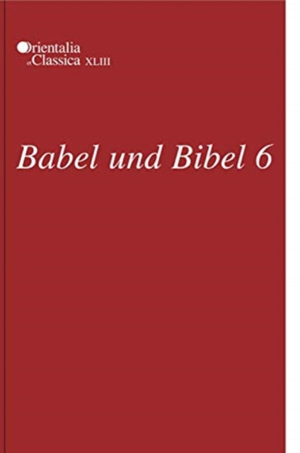 Babel und Bibel 6: Annual of Ancient Near Eastern, Old Testament, and Semitic Studies