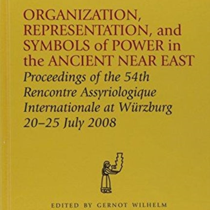 Organization, Representation, and Symbols of Power in the Ancient Near East: Proceedings of the 54th Rencontre Assyriologique Internationale at Würzburg 20–25 Jul