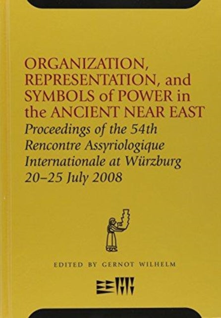 Organization, Representation, and Symbols of Power in the Ancient Near East: Proceedings of the 54th Rencontre Assyriologique Internationale at Würzburg 20–25 Jul