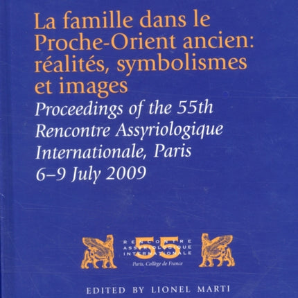 La famille dans le Proche-Orient ancien: réalités, symbolismes et images: Proceedings of the 55th Rencontre Assyriologique Internationale, Paris