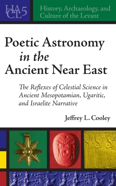 Poetic Astronomy in the Ancient Near East: The Reflexes of Celestial Science in Ancient Mesopotamian, Ugaritic, and Israelite Narrative