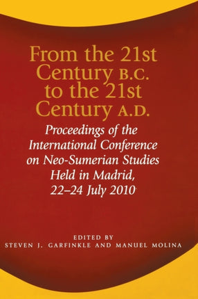 From the 21st Century B.C. to the 21st Century A.D.: Proceedings of the International Conference on Neo-Sumerian Studies Held in Madrid, 22–24 July 2010