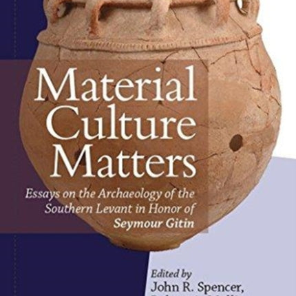 Material Culture Matters: Essays on the Archaeology of the Southern Levant in Honor of Seymour Gitin