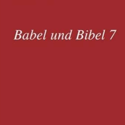 Babel und Bibel 7: Annual of Ancient Near Eastern, Old Testament, and Semitic Studies