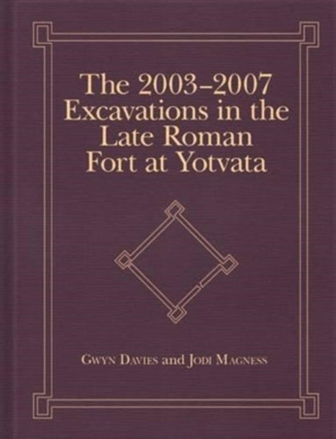 The 2003-2007 Excavations in the Late Roman Fort at Yotvata