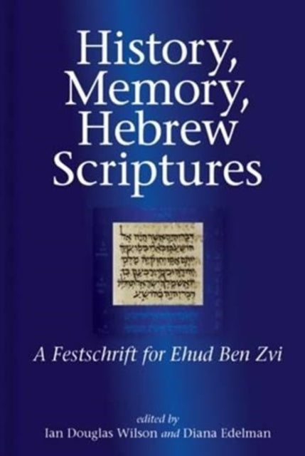 History, Memory, Hebrew Scriptures: A Festschrift for Ehud Ben Zvi