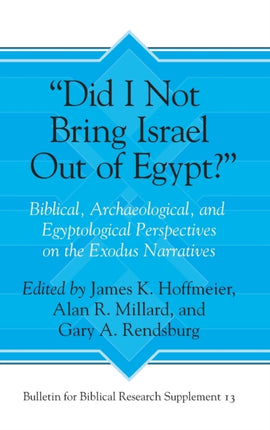 “Did I Not Bring Israel Out of Egypt?”: Biblical, Archaeological, and Egyptological Perspectives on the Exodus Narratives