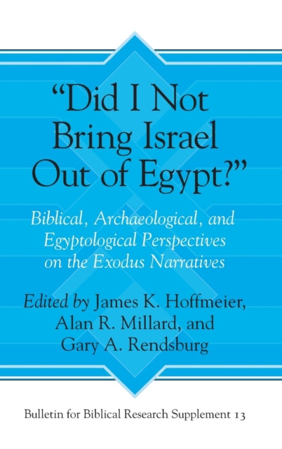 “Did I Not Bring Israel Out of Egypt?”: Biblical, Archaeological, and Egyptological Perspectives on the Exodus Narratives