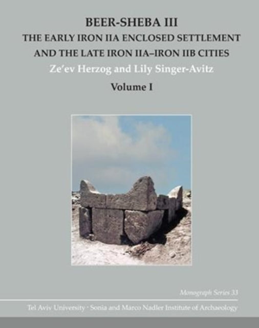 Beer-Sheba III: The Early Iron IIA Enclosed Settlement and the Late Iron IIA–Iron IIB Cities