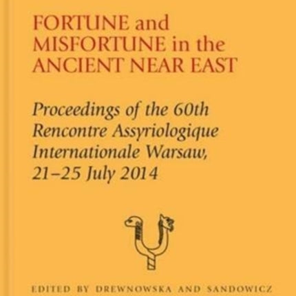 Fortune and Misfortune in the Ancient Near East: Proceedings of the 60th Rencontre Assyriologique Internationale Warsaw, 21–25 July 2014