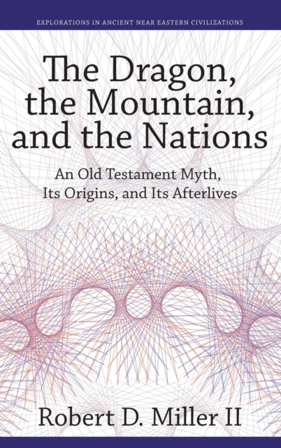 The Dragon, the Mountain, and the Nations: An Old Testament Myth, Its Origins, and Its Afterlives