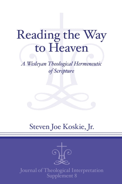 Reading the Way to Heaven: A Wesleyan Theological Hermeneutic of Scripture