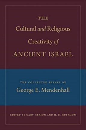 The Cultural and Religious Creativity of Ancient Israel: The Collected Essays of George E. Mendenhall