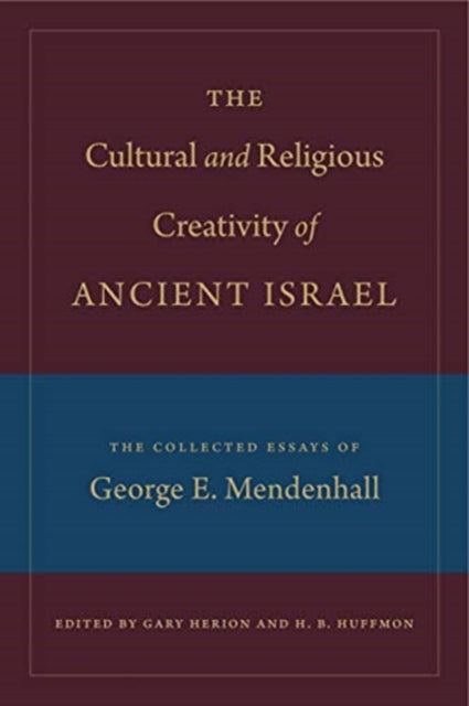 The Cultural and Religious Creativity of Ancient Israel: The Collected Essays of George E. Mendenhall