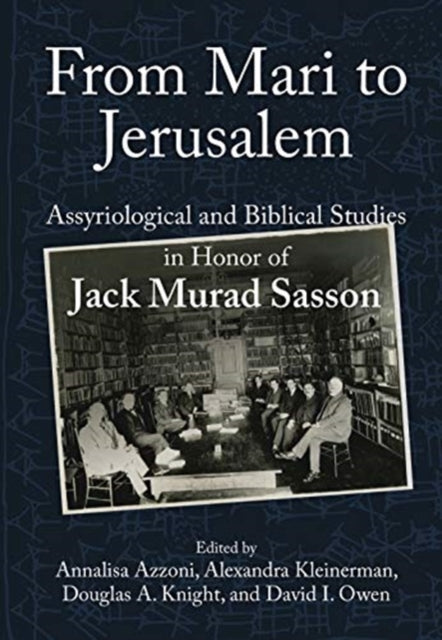 From Mari to Jerusalem and Back: Assyriological and Biblical Studies in Honor of Jack Murad Sasson